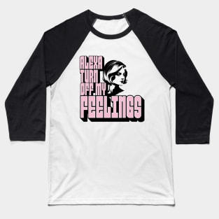 Alexa, Turn off my feelings Baseball T-Shirt